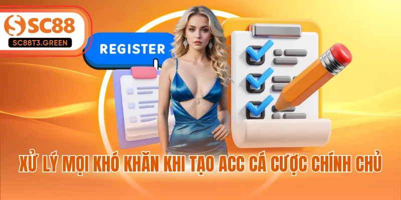 Xử lý mọi khó khăn khi tạo acc cá cược chính chủ